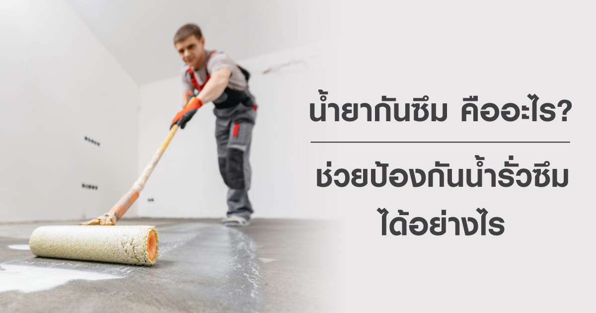 น้ำยากันซึม คืออะไร? ช่วยป้องกันน้ำรั่วซึมได้อย่างไร