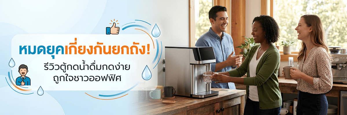 รีวิวตู้กดน้ำดื่มขวัญใจชาวออฟฟิศ เน้นกดง่าย ไม่ต้องเกี่ยงกันยกถัง!